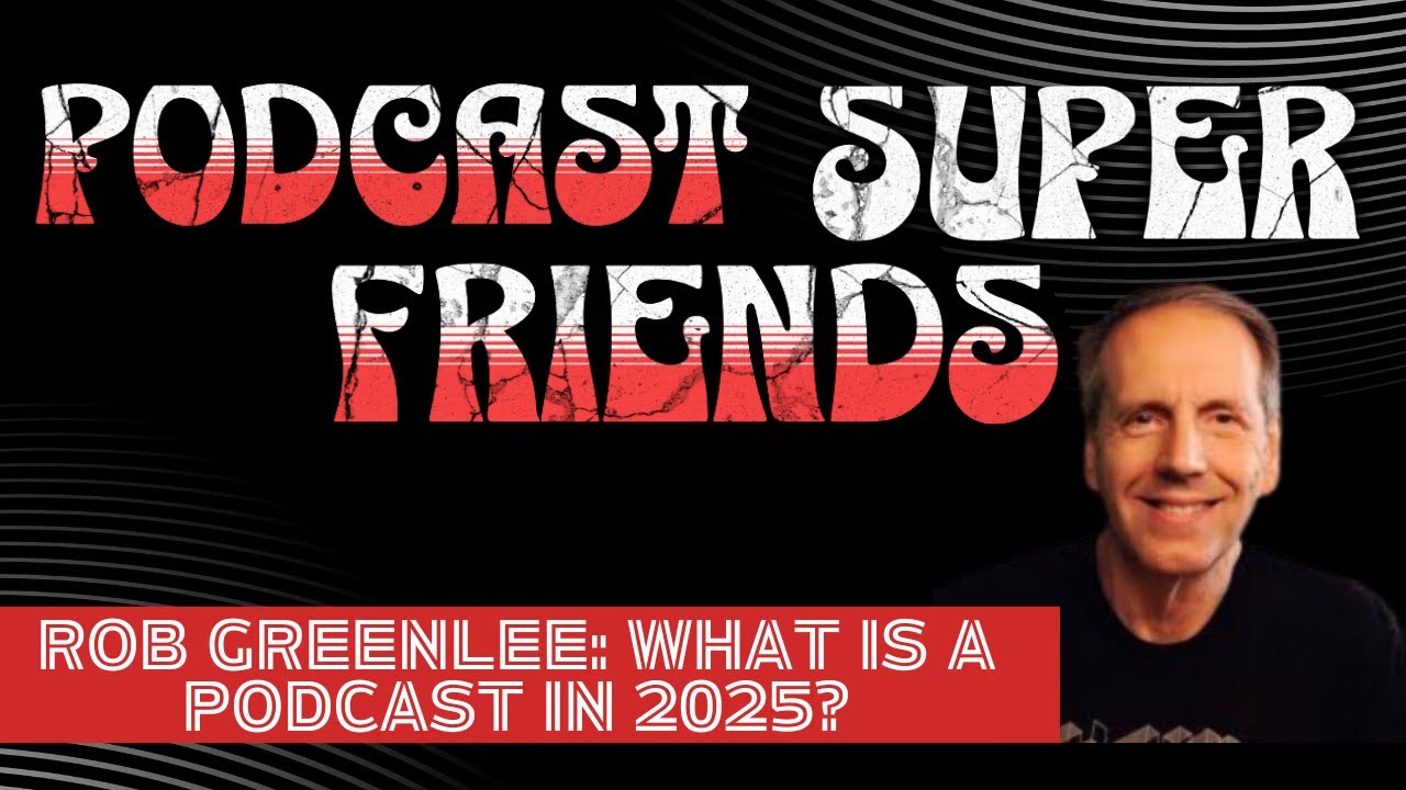 Rob Greenlee: What is a Podcast in 2025?