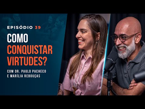 COMO CONQUISTAR VIRTUDES? Com Dr. Paulo Pacheco e Marília Rebouças - Tertúlia Podcast #39