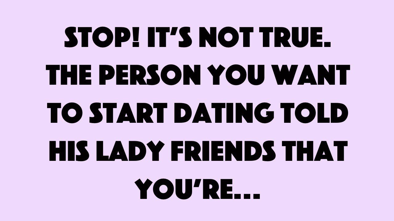 Stop! It"s not true ! The person you want to start dating..