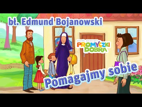 🎵🎬  Pomagajmy sobie - bł. Edmund Bojanowski - Promyczki Dobra