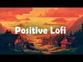 Positive Vibes Only Lofi Hip Hop For A Great Day