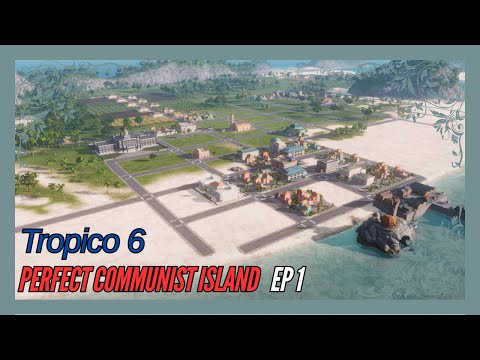 Getting Things Started Off Right | Perfect Communist Island Ep 1 | Tropico 6