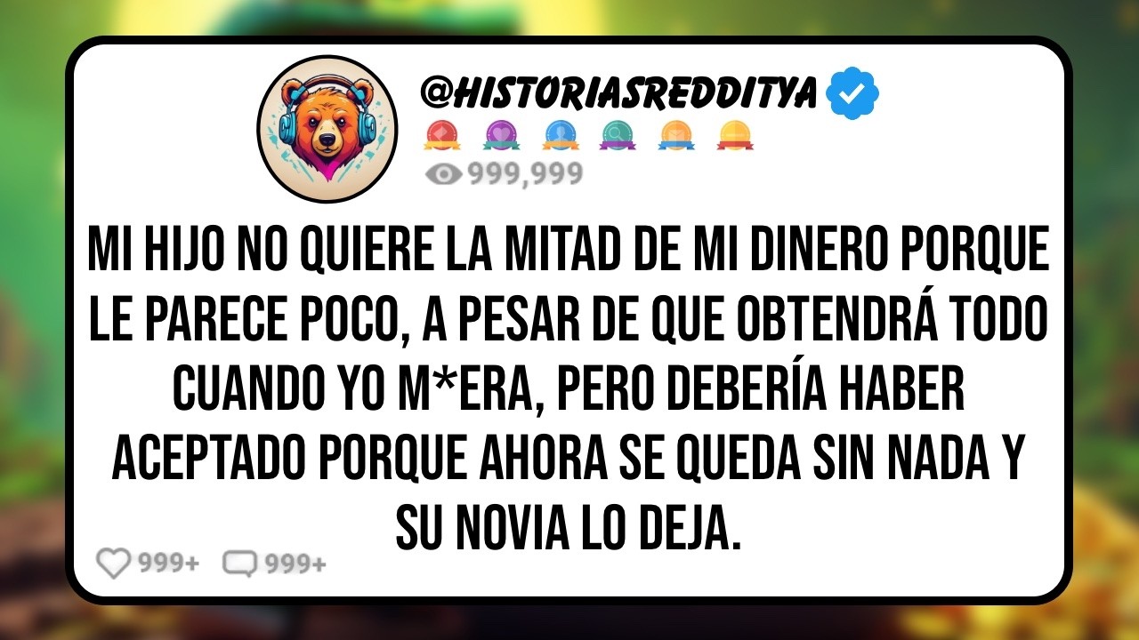 Mi Hijo No Quiere La Mitad De Mi Dinero Porque Le Parece Poco, A Pesar De Que Obtendrá Todo Cuando..