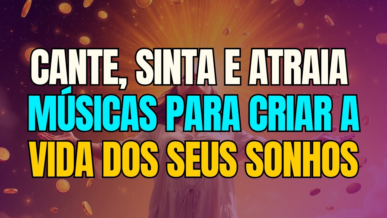 🎶 Cante, Sinta e Atraia | Músicas Para Criar a Vida dos Seus Sonhos
