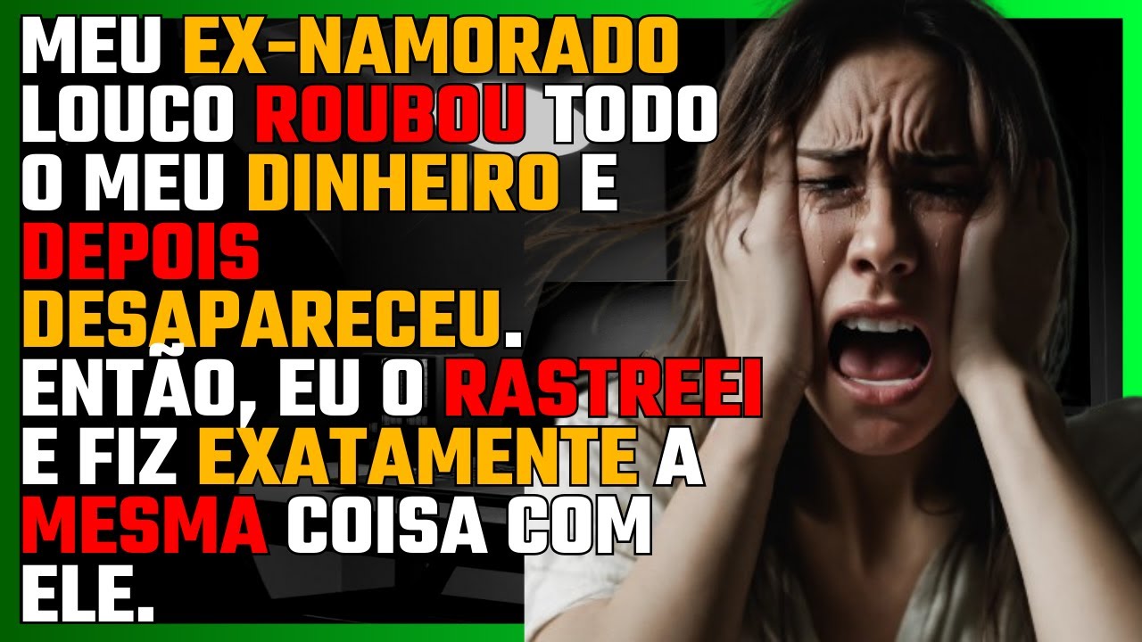 Meu EX-NAMORADO LOUCO ROUBOU todo o meu DINHEIRO e depois DESAPARECEU.