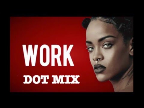 Rihanna - Work (DOT Mix) ft. Drake x Dot