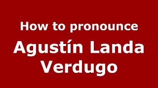 How to pronounce Agustín Landa Verdugo