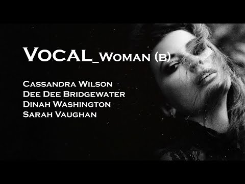 [Vocal_Woman (Black)] Cassandra Wilson, Sarah Vaughan, Dee Dee Bridgewater, Dinah Washington.