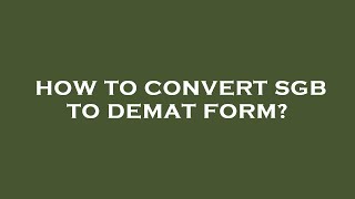 How to convert sgb to demat form?