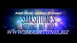 Anjali World - Loveless (ft Iamsu!)(SUPPORTED BY WWW.SMASHTUNES.BIZ)