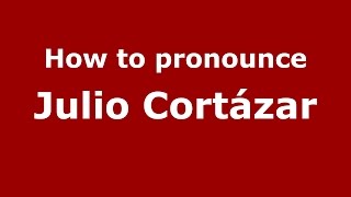 How to pronounce Julio Cort&aacute;zar