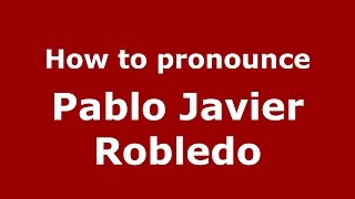 How to pronounce Pablo Javier Robledo