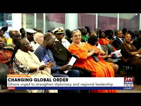 Changing Global Order: Ghana urged to strengthen diplomacy and regional leadership