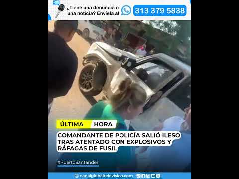 Comandante de la Estación de Policía de Puerto Santander salió ileso tras un atentado con explosivos