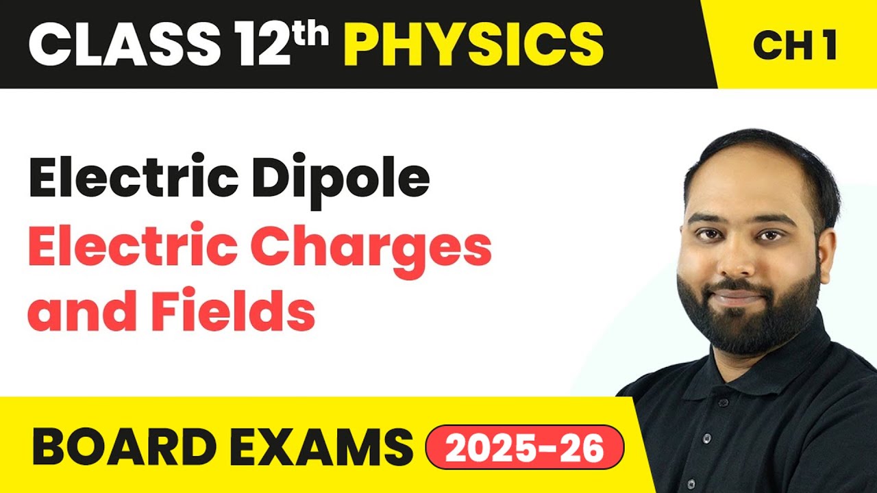 Electric Dipole - Electric Charges and Fields | Class 12 Physics Chapter 1 | CBSE 2024-25