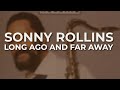 Sonny Rollins - Long Ago And Far Away (Official Audio)