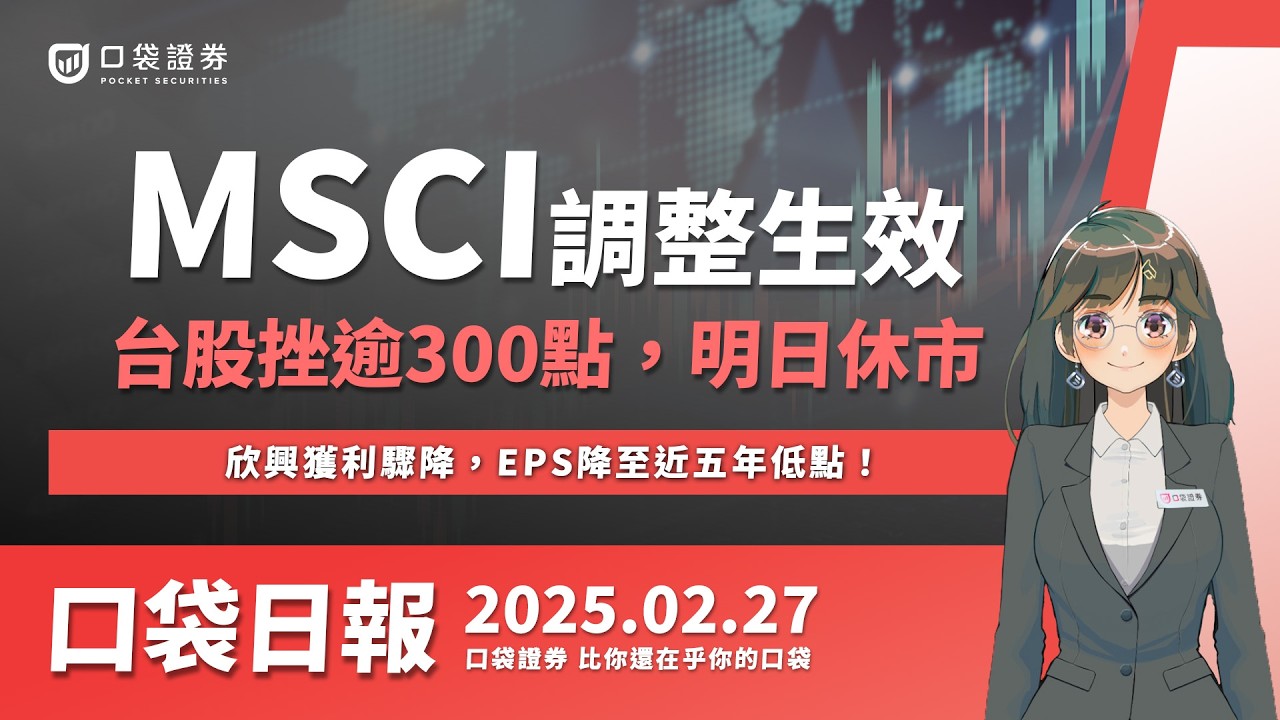 【口袋日報】MSCI調整生效,市場聚焦下週工具機展!欣興獲利驟降,去年EPS降至近五年低點!2025.02.27