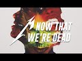 Metallica Now That We Re Dead Radio Edit