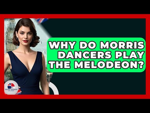 Why Do Morris Dancers Play The Melodeon? - United Kingdom Explorers