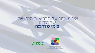 איך נשמור על הבריאות הנפשית של ילדינו בימי מלחמה?