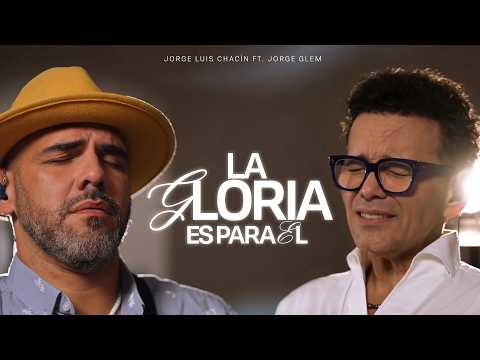 La Gloria es para Él  - Jorge Luis Chacin - Feat Jorge Glem