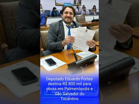 Deputado Eduardo Fortes destina R$ 800 mil para obras em Palmeirópolis e São Salvador do Tocantins