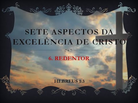 Sete Aspectos da Excelência de Cristo (6) Redentor