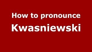 How to pronounce Kwaśniewski