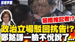 【全程字幕】駁回抗告理由驚見"政治立場"! 鄭銘謙一度想閃答狠瞪推擠記者?!