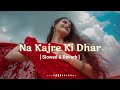 Na Kajre Ki Dhar Slowed Reverb Na Kajre Ki Dhar 90s Old Songs LoFi