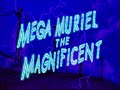 Mega Muriel The Magnificent Title Card