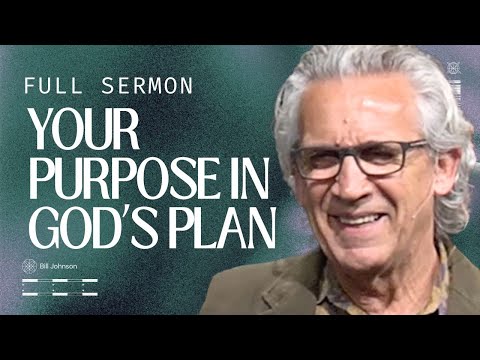 Your Purpose as Part of God’s Eternal Plan - Bill Johnson Sermon | Bethel Church