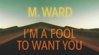 M. Ward - &quot;I&#39;m A Fool To Want You&quot; (Full Album Stream)