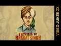 TRIBUTE To BHAGAT SINGH Video Jukebox New Punjabi Songs 2015