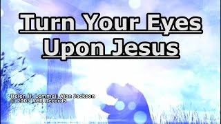 Turn Your Eyes Upon Jesus - Alan Jackson - Lyrics