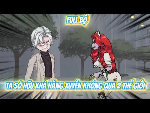 Full bộ | Ta Sở Hữu Khả Năng Xuyên Không Qua 2 Thế Giới | Vương Lâm Review