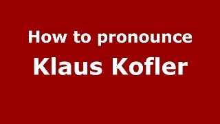 How to pronounce Klaus Kofler