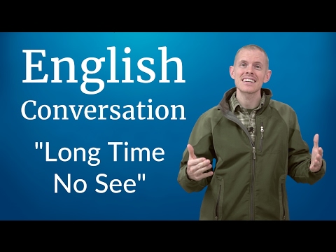 English Conversation: Long Time No See