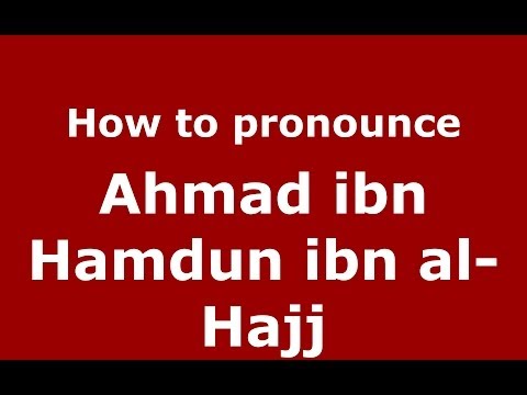 How to pronounce Ahmad ibn Hamdun ibn al-Hajj (Arabic/Morocco) - PronounceNames.com