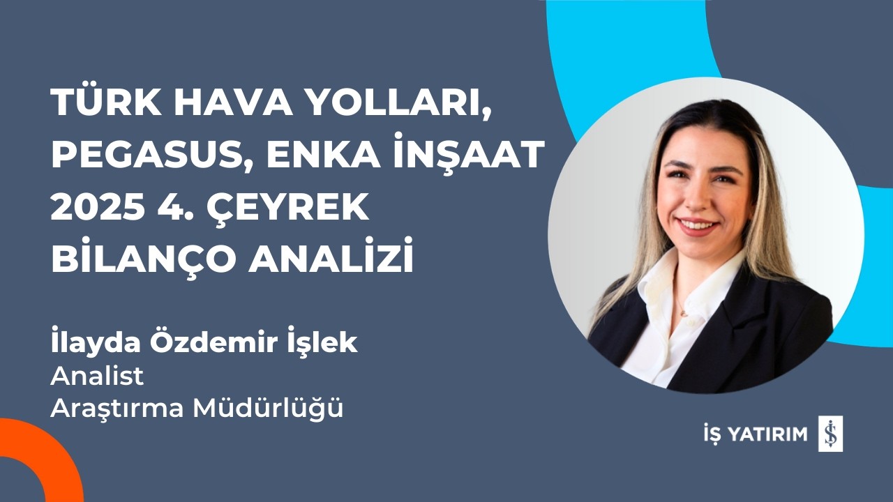 TÜRK HAVA YOLLARI, PEGASUS, ENKA İNŞAAT 2025 4. ÇEYREK BİLANÇO ANALİZİ - İLAYDA ÖZDEMİR İŞLEK