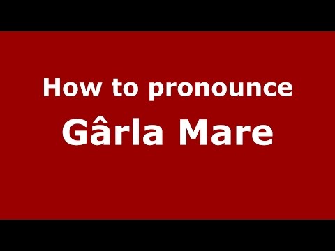 How to pronounce Gârla Mare (Romanian/Romania)  - PronounceNames.com