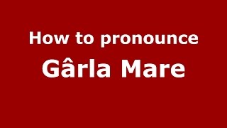 How to pronounce Gârla Mare