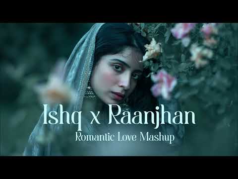 Ishq x Raanjhan | Romantic Love Mashup