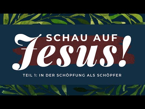 Schau auf Jesus! -  Teil 1: In der Schöpfung als Schöpfer