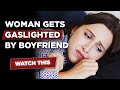 Woman Gets Gaslighted by Her Boyfriend, Watch What Happens Next