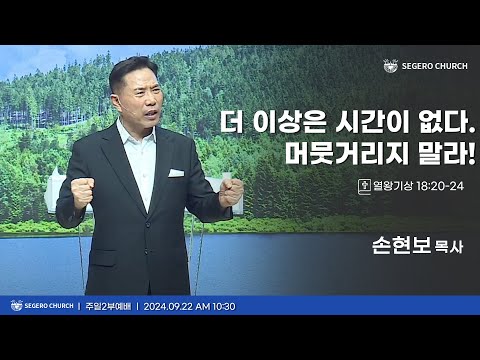 [2024-09-22] 주일2부예배 손현보 목사 : 더 이상은 시간이 없다. 머뭇거리지 말라! (왕상18장20절~24절)