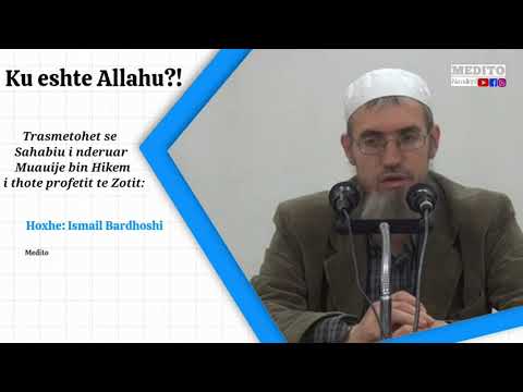 Ku eshte Allahu?! | Ismail Bardhoshi -Medito