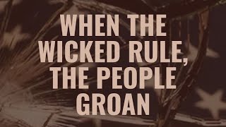 When the Wicked Rule, the People Groan