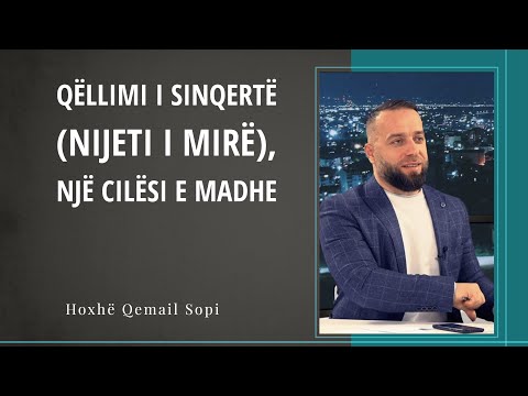 Qëllimi i sinqertë (nijeti i mirë), një cilësi e madhe - SHKËPUTJE - Hoxhë Qemail Sopi