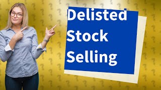Can I sell a delisted stock?